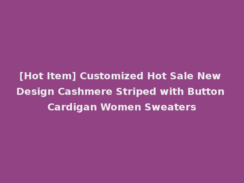 [Hot Item] Customized Hot Sale New Design Cashmere Striped with Button Cardigan Women Sweaters