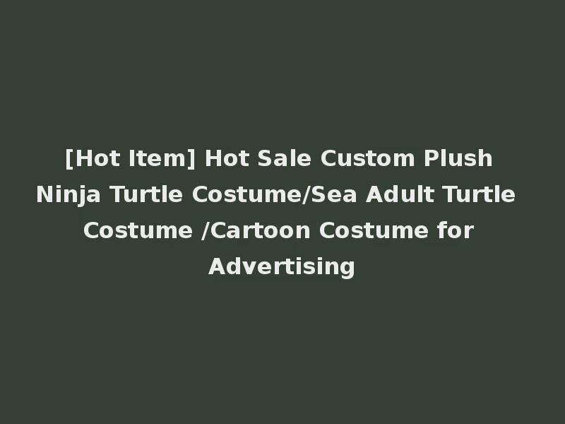 [Hot Item] Hot Sale Custom Plush Ninja Turtle Costume/Sea Adult Turtle Costume /Cartoon Costume for Advertising