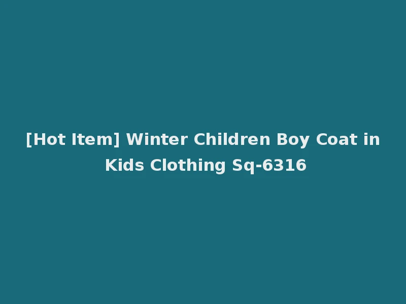 [Hot Item] Winter Children Boy Coat in Kids Clothing Sq-6316