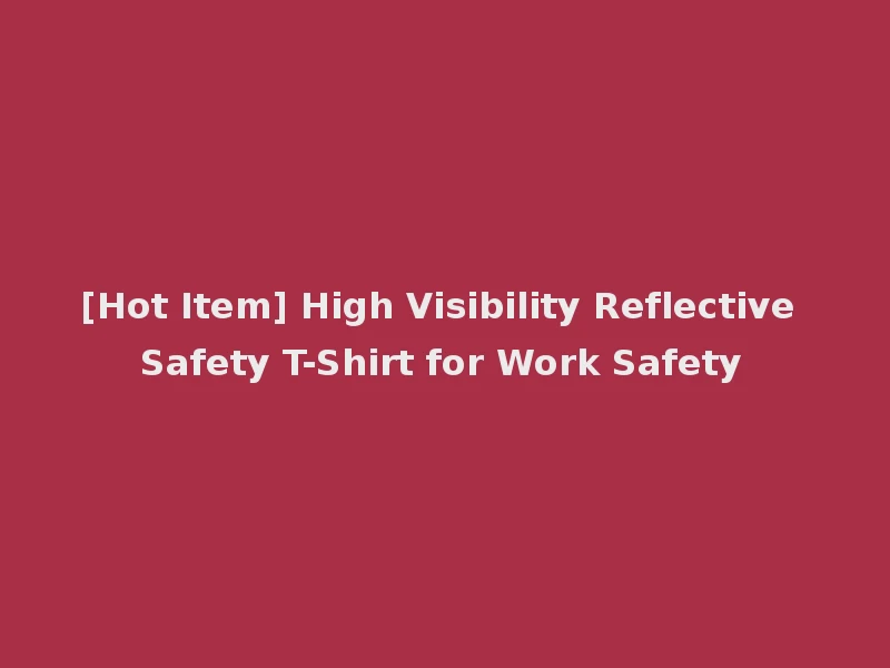 [Hot Item] High Visibility Reflective Safety T-Shirt for Work Safety