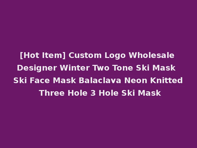 [Hot Item] Custom Logo Wholesale Designer Winter Two Tone Ski Mask Ski Face Mask Balaclava Neon Knitted Three Hole 3 Hole Ski Mask