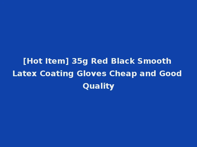 [Hot Item] 35g Red Black Smooth Latex Coating Gloves Cheap and Good Quality