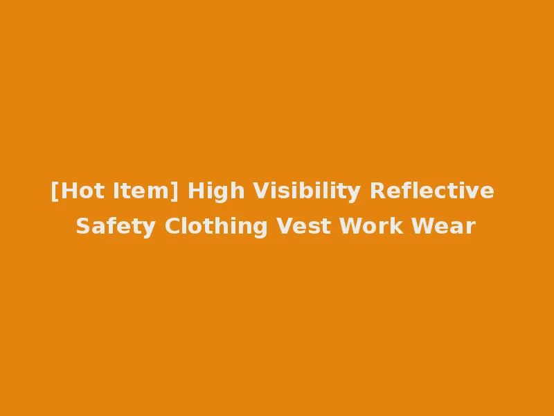 [Hot Item] High Visibility Reflective Safety Clothing Vest Work Wear