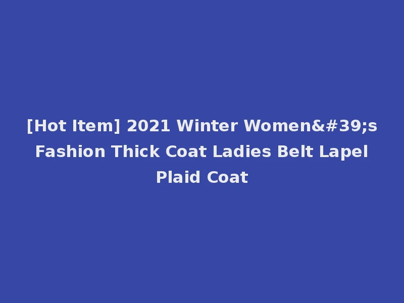 [Hot Item] 2021 Winter Women's Fashion Thick Coat Ladies Belt Lapel Plaid Coat