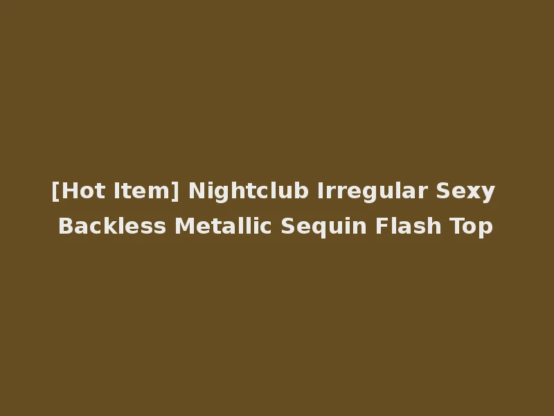 [Hot Item] Nightclub Irregular Sexy Backless Metallic Sequin Flash Top