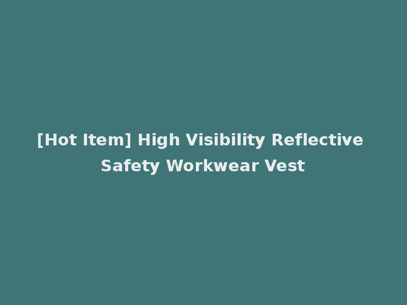 [Hot Item] High Visibility Reflective Safety Workwear Vest