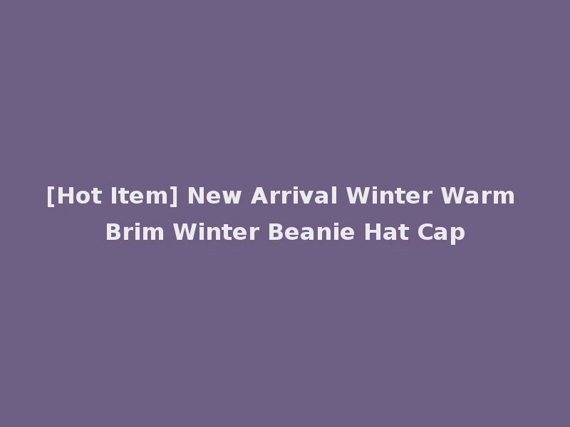 [Hot Item] New Arrival Winter Warm Brim Winter Beanie Hat Cap