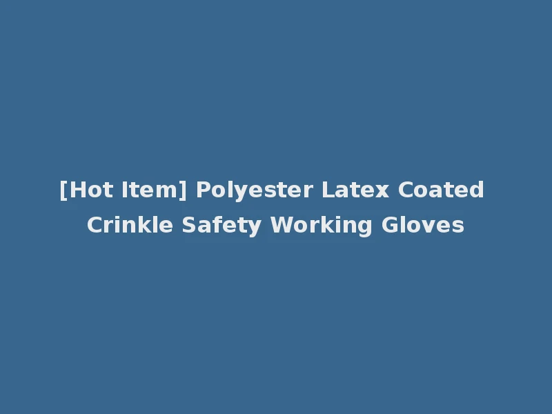 [Hot Item] Polyester Latex Coated Crinkle Safety Working Gloves