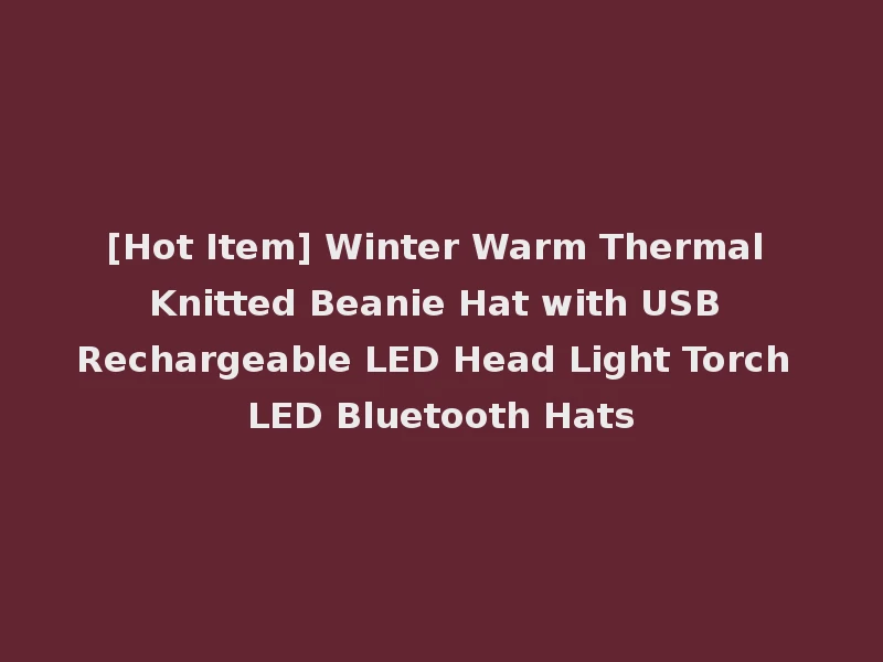 [Hot Item] Winter Warm Thermal Knitted Beanie Hat with USB Rechargeable LED Head Light Torch LED Bluetooth Hats