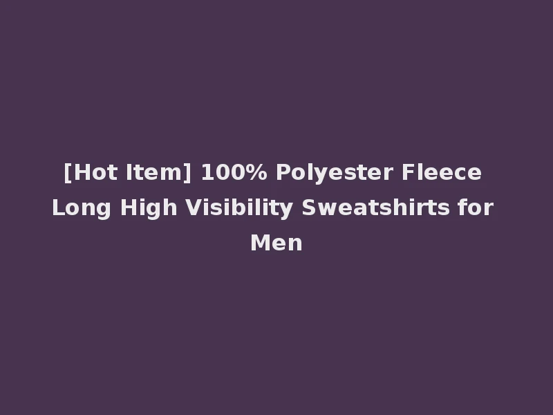 [Hot Item] 100% Polyester Fleece Long High Visibility Sweatshirts for Men