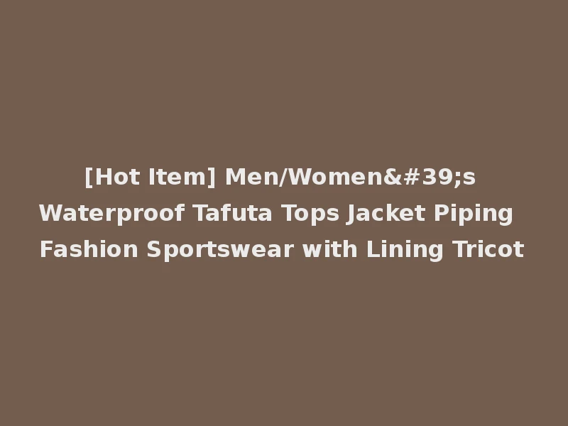 [Hot Item] Men/Women's Waterproof Tafuta Tops Jacket Piping Fashion Sportswear with Lining Tricot