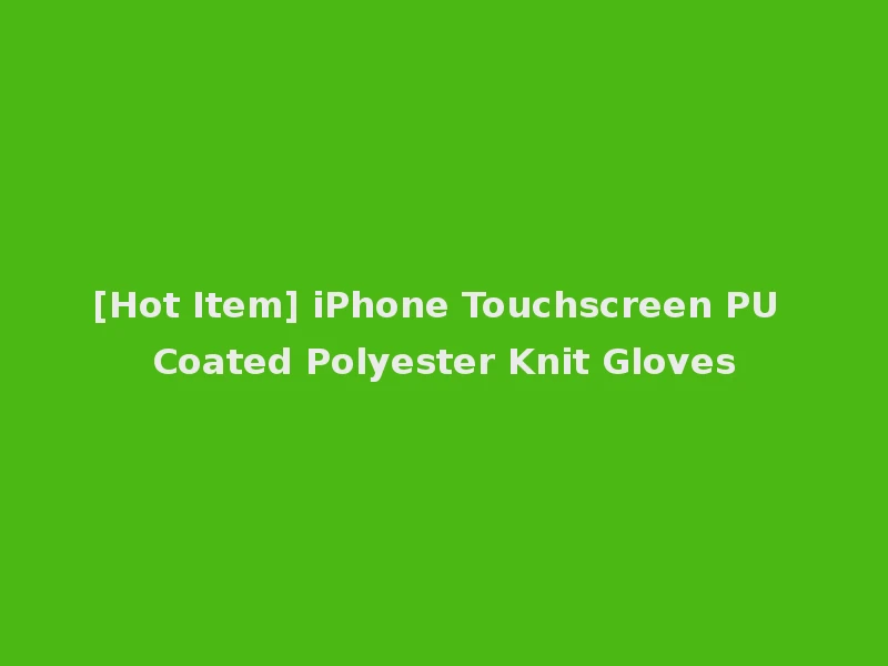 [Hot Item] iPhone Touchscreen PU Coated Polyester Knit Gloves