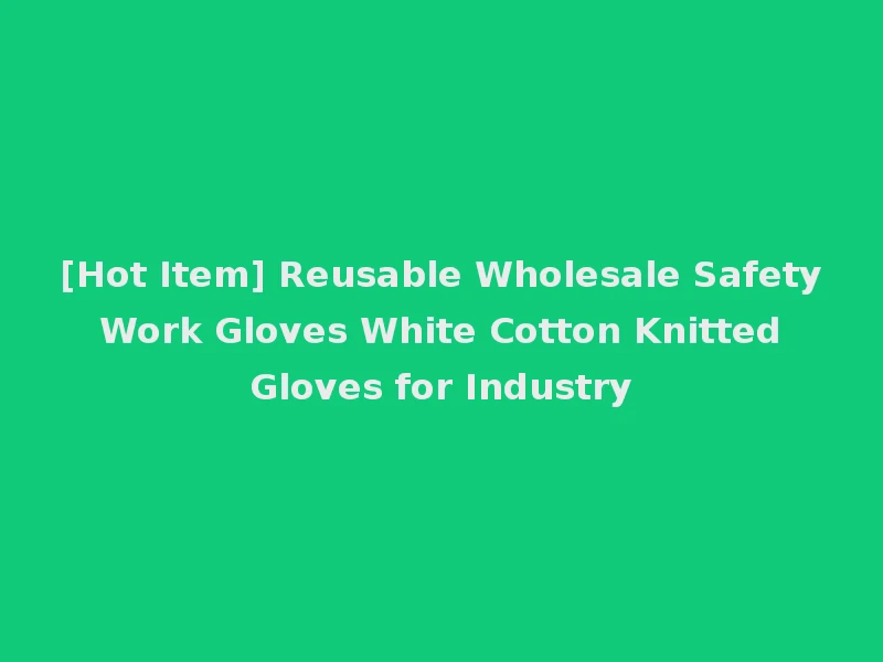 [Hot Item] Reusable Wholesale Safety Work Gloves White Cotton Knitted Gloves for Industry