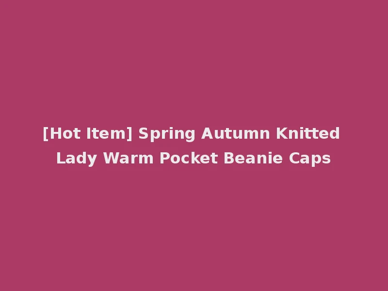 [Hot Item] Spring Autumn Knitted Lady Warm Pocket Beanie Caps