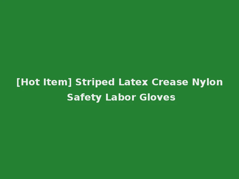 [Hot Item] Striped Latex Crease Nylon Safety Labor Gloves