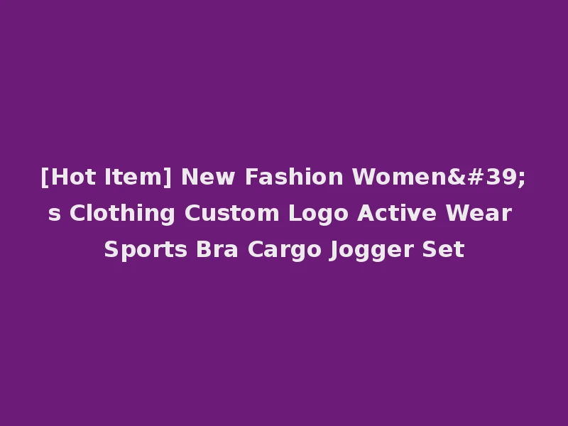 [Hot Item] New Fashion Women's Clothing Custom Logo Active Wear Sports Bra Cargo Jogger Set