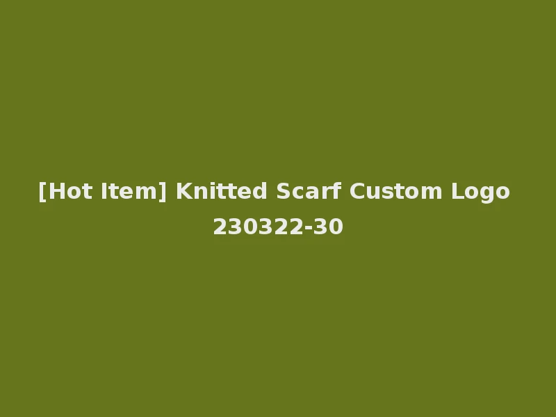 [Hot Item] Knitted Scarf Custom Logo 230322-30