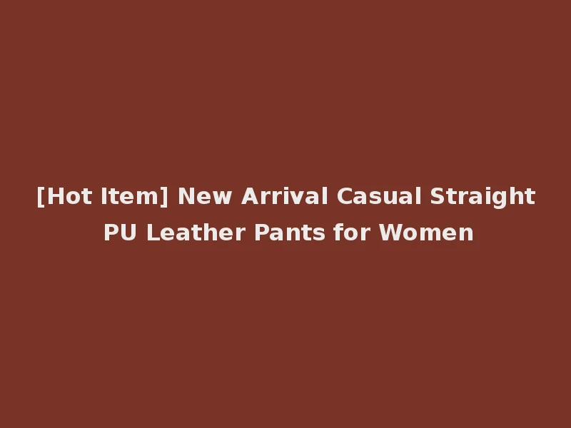 [Hot Item] New Arrival Casual Straight PU Leather Pants for Women