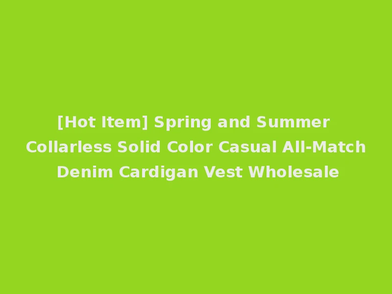 [Hot Item] Spring and Summer Collarless Solid Color Casual All-Match Denim Cardigan Vest Wholesale