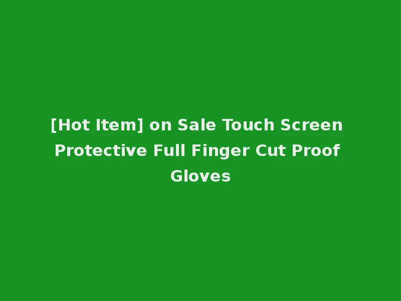 [Hot Item] on Sale Touch Screen Protective Full Finger Cut Proof Gloves