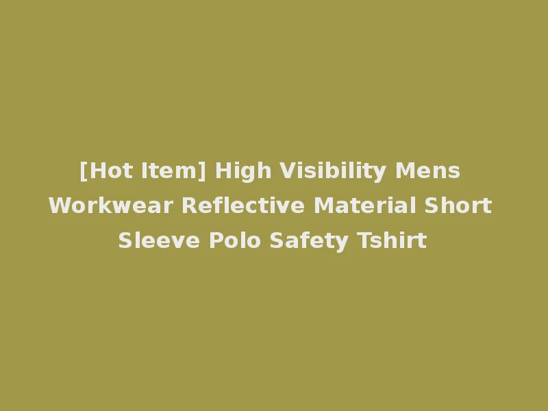 [Hot Item] High Visibility Mens Workwear Reflective Material Short Sleeve Polo Safety Tshirt