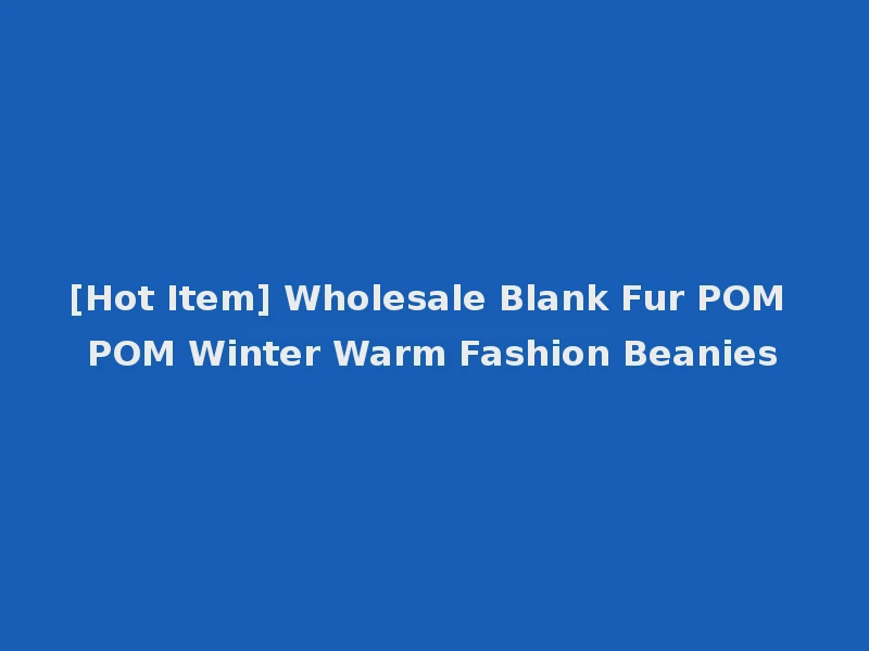 [Hot Item] Wholesale Blank Fur POM POM Winter Warm Fashion Beanies