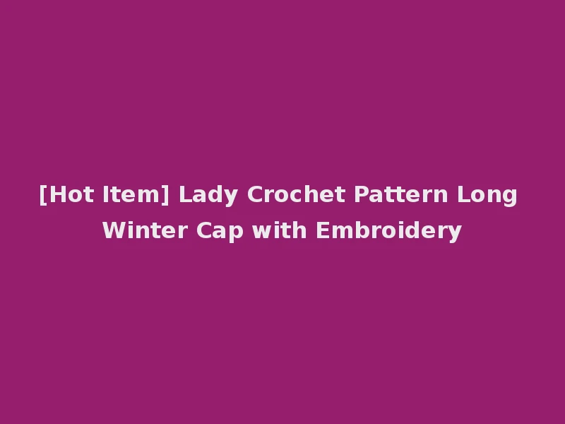 [Hot Item] Lady Crochet Pattern Long Winter Cap with Embroidery