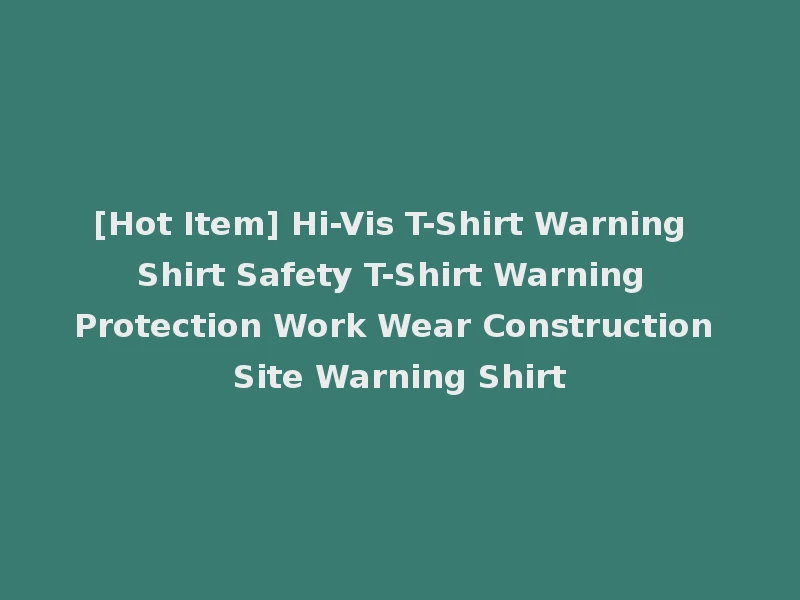 [Hot Item] Hi-Vis T-Shirt Warning Shirt Safety T-Shirt Warning Protection Work Wear Construction Site Warning Shirt