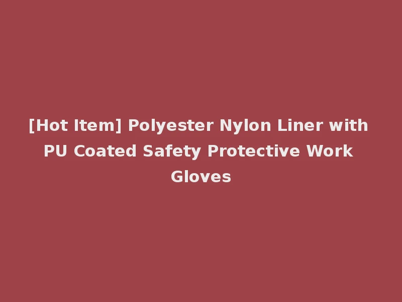 [Hot Item] Polyester Nylon Liner with PU Coated Safety Protective Work Gloves
