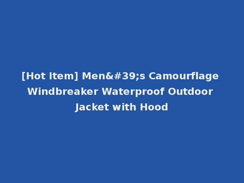 [Hot Item] Men's Camourflage Windbreaker Waterproof Outdoor Jacket with Hood