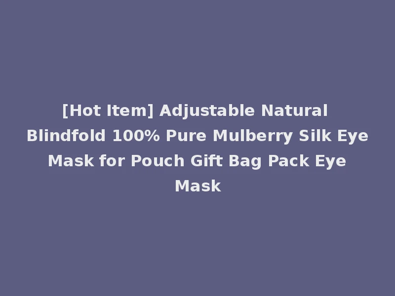 [Hot Item] Adjustable Natural Blindfold 100% Pure Mulberry Silk Eye Mask for Pouch Gift Bag Pack Eye Mask