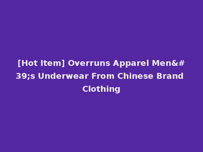 [Hot Item] Overruns Apparel Men's Underwear From Chinese Brand Clothing