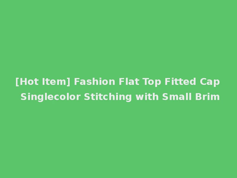 [Hot Item] Fashion Flat Top Fitted Cap Singlecolor Stitching with Small Brim