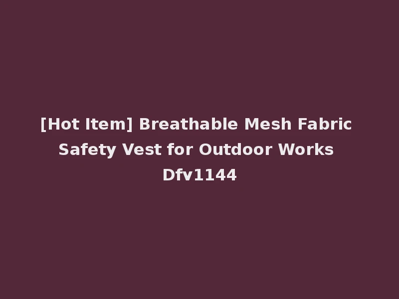 [Hot Item] Breathable Mesh Fabric Safety Vest for Outdoor Works Dfv1144