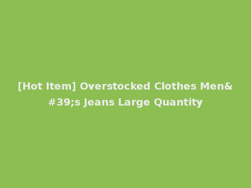[Hot Item] Overstocked Clothes Men's Jeans Large Quantity