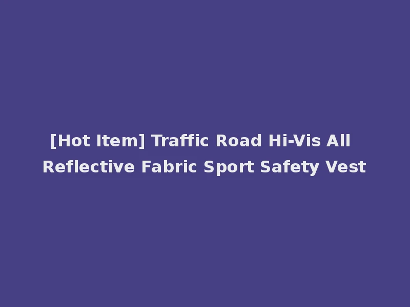 [Hot Item] Traffic Road Hi-Vis All Reflective Fabric Sport Safety Vest