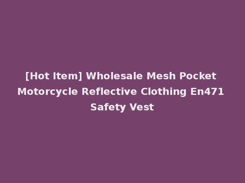 [Hot Item] Wholesale Mesh Pocket Motorcycle Reflective Clothing En471 Safety Vest