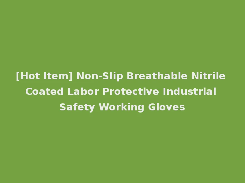 [Hot Item] Non-Slip Breathable Nitrile Coated Labor Protective Industrial Safety Working Gloves
