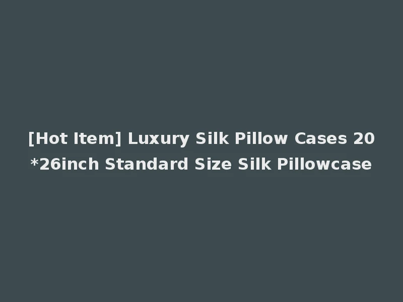 [Hot Item] Luxury Silk Pillow Cases 20*26inch Standard Size Silk Pillowcase