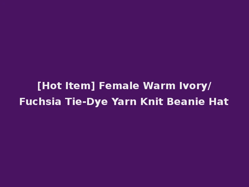 [Hot Item] Female Warm Ivory/Fuchsia Tie-Dye Yarn Knit Beanie Hat