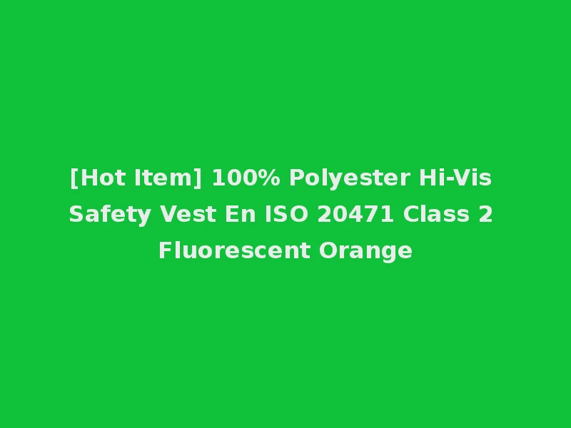 [Hot Item] 100% Polyester Hi-Vis Safety Vest En ISO 20471 Class 2 Fluorescent Orange