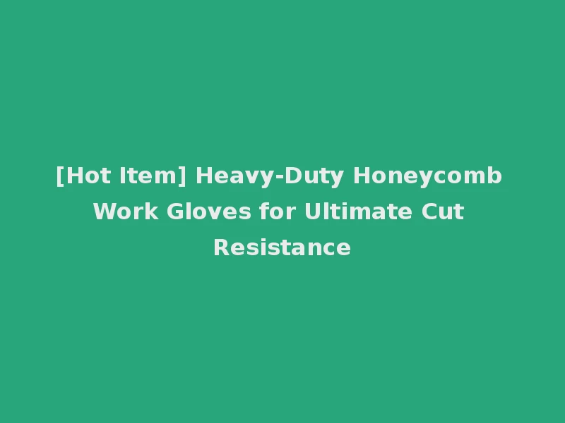 [Hot Item] Heavy-Duty Honeycomb Work Gloves for Ultimate Cut Resistance
