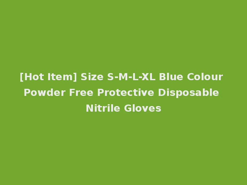 [Hot Item] Size S-M-L-XL Blue Colour Powder Free Protective Disposable Nitrile Gloves