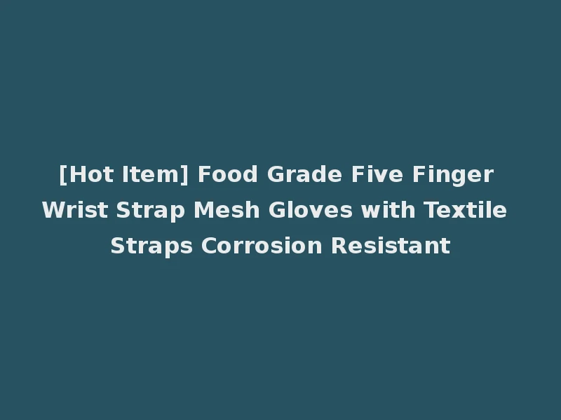 [Hot Item] Food Grade Five Finger Wrist Strap Mesh Gloves with Textile Straps Corrosion Resistant