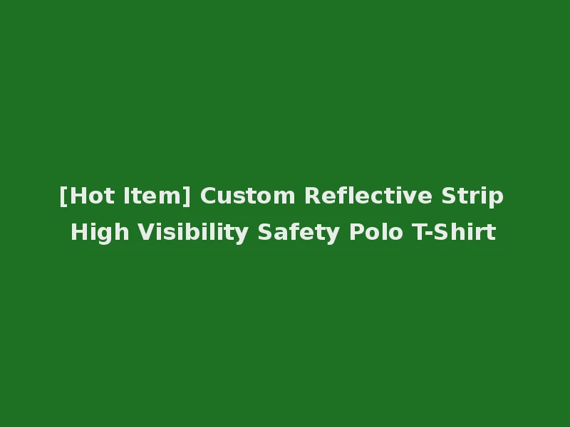[Hot Item] Custom Reflective Strip High Visibility Safety Polo T-Shirt