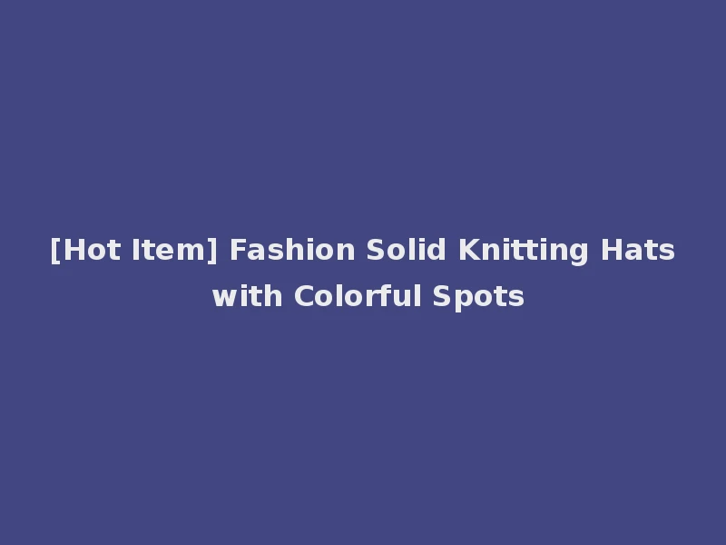 [Hot Item] Fashion Solid Knitting Hats with Colorful Spots
