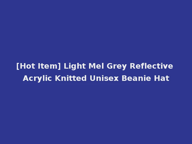 [Hot Item] Light Mel Grey Reflective Acrylic Knitted Unisex Beanie Hat