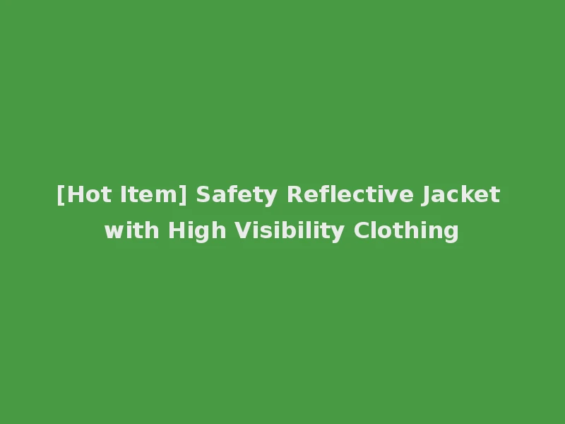 [Hot Item] Safety Reflective Jacket with High Visibility Clothing