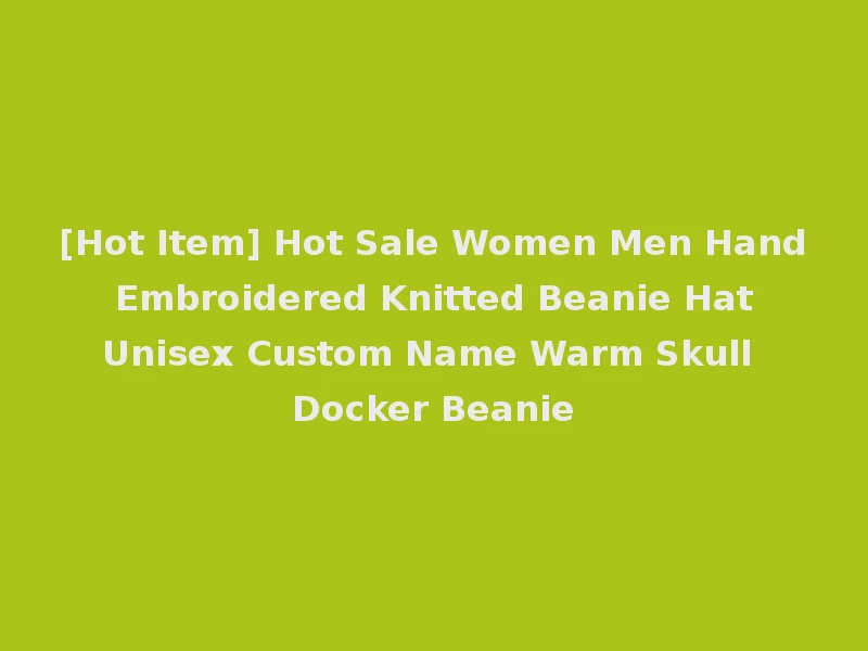 [Hot Item] Hot Sale Women Men Hand Embroidered Knitted Beanie Hat Unisex Custom Name Warm Skull Docker Beanie