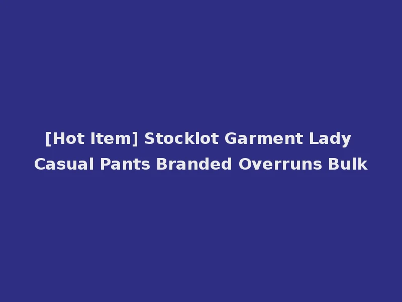 [Hot Item] Stocklot Garment Lady Casual Pants Branded Overruns Bulk